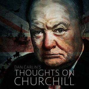 Thoughts on Churchill by Dan Carlin