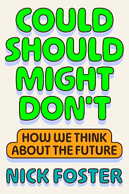 Could Should Might Don't: How We Think About the Future by Nick Foster