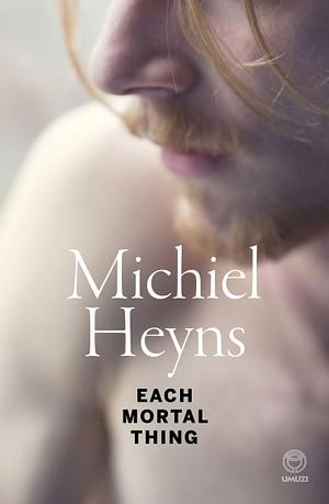 Each Mortal Thing by Michiel Heyns