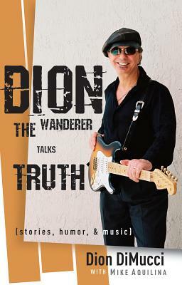Dion: The Wanderer Talks Truth (Stories, Humor & Music) by Dion Dimucci