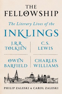 The Fellowship: The Literary Lives of the Inklings: J.R.R. Tolkien, C.S. Lewis, Owen Barfield, Charles Williams by Philip Zaleski, Carol Zaleski