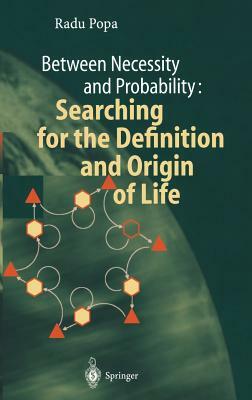 Between Necessity and Probability: Searching for the Definition and Origin of Life by Radu Popa