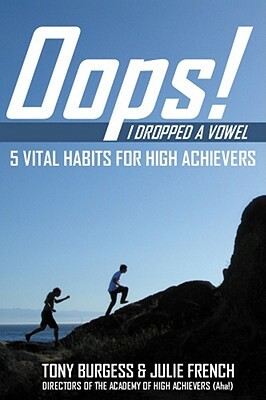 OOPS! I Dropped a Vowel: 5 Vital Habits for High Achievers by Julie French, Tony Burgess