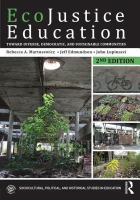 EcoJustice Education: Toward Diverse, Democratic, and Sustainable Communities by Jeff Edmundson, John Lupinacci, Rebecca a. Martusewicz