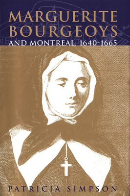 Marguerite Bourgeoys and Montreal, 1640-1665, Volume 27 by Patricia Simpson