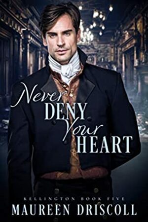 Never Deny Your Heart by Maureen Driscoll