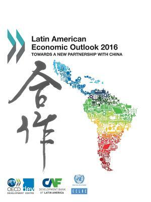 Latin American Economic Outlook: 2016: Towards a New Partnership with China by 