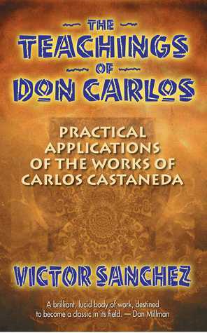 The Teachings of Don Carlos: Practical Applications of the Works of Carlos Castañeda by Robert Nelson, Víctor Sánchez