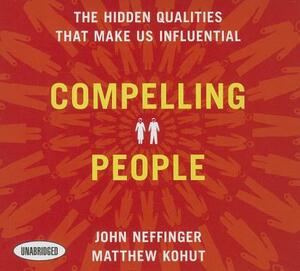 Compelling People: The Hidden Qualities That Make Us Influential by Matthew Kohut, John Neffinger