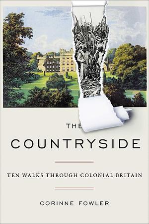 The Countryside: Ten Rural Walks through Britain and its Hidden History of Empire by Corinne Fowler, Corinne Fowler, Liam Liburd