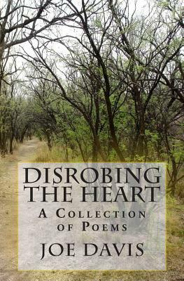 Disrobing the Heart: A Collection of Poems by Joe Davis