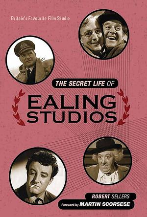 The Secret Life of Ealing Studios: Britain's favourite film studio by Robert Sellers