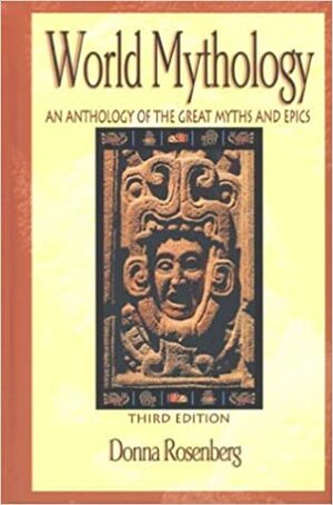 World Mythology: An Anthology of the Great Myths and Epics, World Mythology: An Anthology of the Great Myths and Epics, Hardcover Student Edition Hardcover Student Edition by Donna Rosenberg