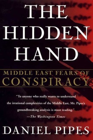 The Hidden Hand: Middle East Fears of Conspiracy by Daniel Pipes
