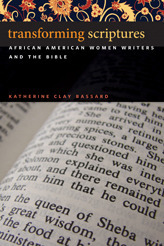 Transforming Scriptures: African American Women Writers and the Bible by Katherine Clay Bassard