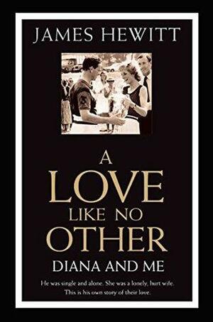 A Love Like No Other - Diana and Me by James Hewitt
