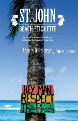 St. John Beach Etiquette: A Common Sense Guide for Keeping the Love in Love City by Angela D. Coleman