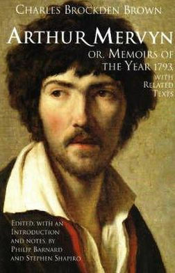 Arthur Mervyn; or, Memoirs of the Year 1793: With Related Texts by Philip Barnard, Stephen Shapiro, Charles Brockden Brown