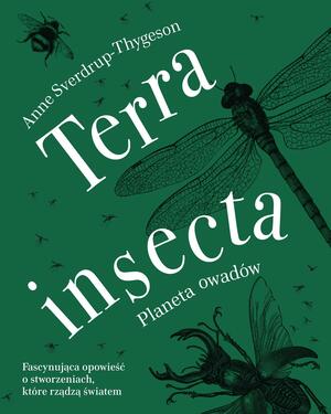 Terra insecta. Planeta owadów by Anne Sverdrup-Thygeson, Lucy Moffatt