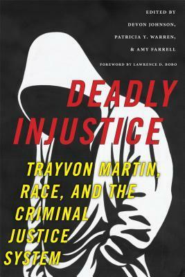 Deadly Injustice: Trayvon Martin, Race, and the Criminal Justice System by Devon Johnson, Amy Farrell, Patricia Warren, Lawrence Bobo