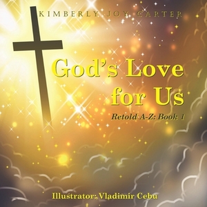 God's Love for Us Retold A-Z Book 1 by Kimberly Joy Carter