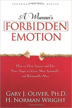 A Woman's Forbidden Emotion: How to Own, Express and Use Your Anger to Grow More Spiritually and Relationally Alive by H. Norman Wright