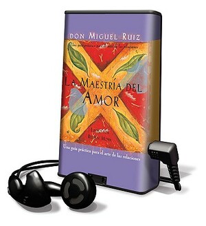 La Maestria del Amor: Una Guia Prctica Para el Arte de las Relaciones = The Mastery of Love by Don Miguel Ruiz