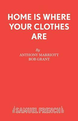 Home is Where Your Clothes Are by Anthony Marriott, Bob Grant