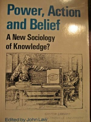 Power, Action, And Belief: A New Sociology Of Knowledge? by John Law