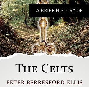 A Brief History of the Celts by Peter Berresford Ellis