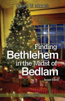 Finding Bethlehem in the Midst of Bedlam Leader Guide: An Advent Study by Crowe Joseph, James W. Moore