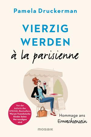 Vierzig werden à la parisienne: Hommage ans Erwachsensein by Pamela Druckerman