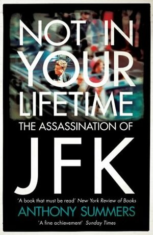 Not In Your Lifetime: The Assassination of JFK by Anthony Summers