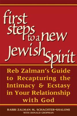 First Steps to a New Jewish Spirit: Reb Zalman's Guide to Recapturing the Intimacy & Ecstasy in Your Relationship with God by Zalman Schachter-Shalomi