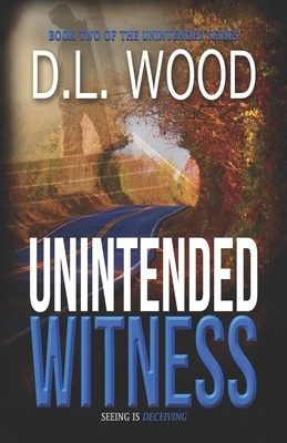 Unintended Witness: Book Two in the Unintended Series by D. L. Wood