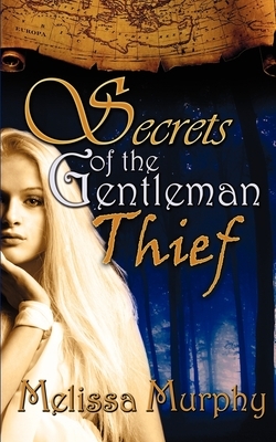 Secrets of the Gentleman Thief by Melissa Murphy