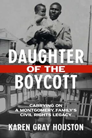 Daughter of the Boycott: Carrying On a Montgomery Family's Civil Rights Legacy by Karen Gray Houston