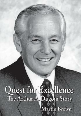 Quest for Excellence: The Arthur A. Dugoni Story by Martin Brown