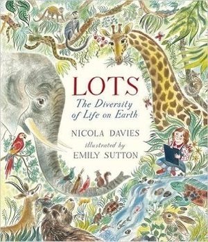 Lots: The Diversity of Life on Earth by Nicola Davies, Emily Sutton