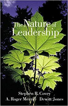 The Nature of Leadership by Stephen R. Covey, A. Roger Merrill, Dewitt Jones