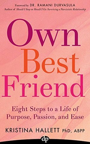 Own Best Friend: Eight Steps to a Life of Purpose, Passion, and Ease by Kristina Hallett, Ramani Durvasula