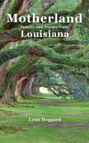 Motherland, Stories and Poems from Louisiana by Lynn Hoggard