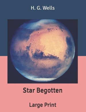 Star Begotten: Large Print by H.G. Wells