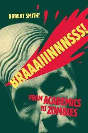 Braaaiiinnnsss!: From Academics to Zombies by Robert Smith, Robert Smith