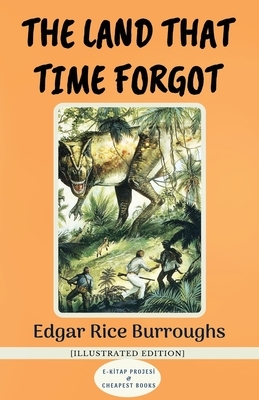 The Land That Time Forgot: [Illustrated Edition] by Edgar Rice Burroughs