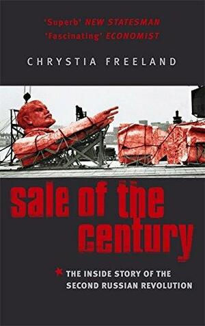 Sale of the Century: The Inside Story of the Second Russian Revolution by Chrystia Freeland