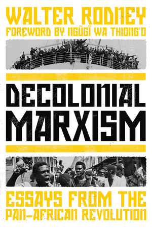 Decolonial Marxism: Essays from the Pan-African Revolution by Walter Rodney