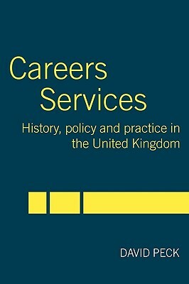 Careers Services: History, Policy and Practice in the United Kingdom by David Peck