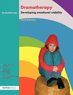 Dramatherapy: Raising Children's Self-Esteem and Developing Emotional Stability by Penny McFarlane