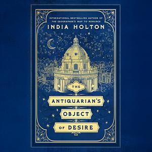 The Antiquarian's Object of Desire by India Holton